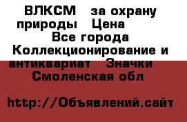 1.1) ВЛКСМ - за охрану природы › Цена ­ 590 - Все города Коллекционирование и антиквариат » Значки   . Смоленская обл.